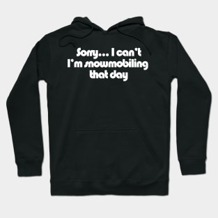 Sorry... I can't I'm Snowmobiling that day Hoodie